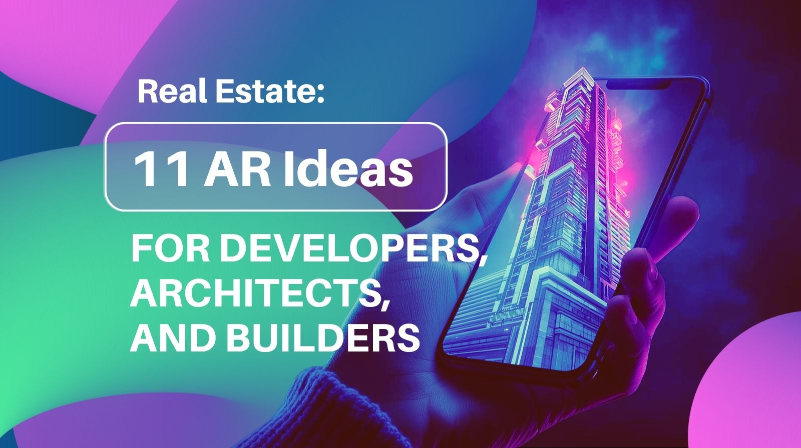 Real Estate: 11 AR Ideas for Developers, Architects, and Builders